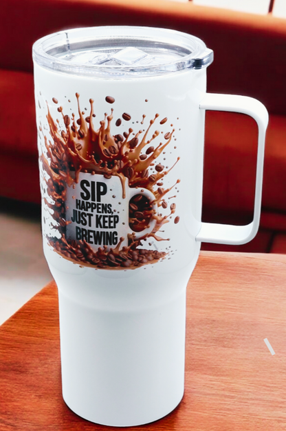 "Sip Happens, just keep brewing" 25 oz Coffee Travel Tumbler with free coaster