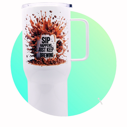 "Sip Happens, just keep brewing" 25 oz Coffee Travel Tumbler with free coaster